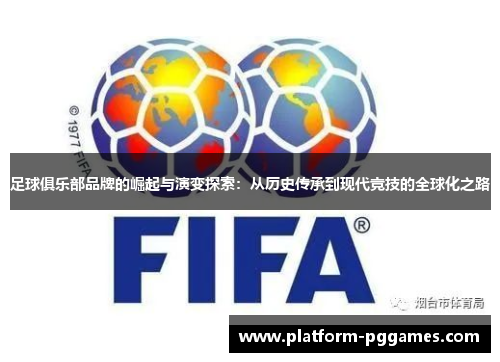 足球俱乐部品牌的崛起与演变探索：从历史传承到现代竞技的全球化之路
