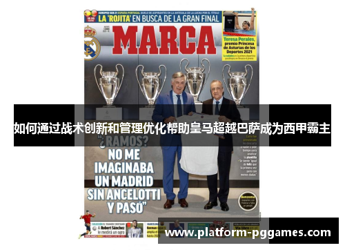 如何通过战术创新和管理优化帮助皇马超越巴萨成为西甲霸主