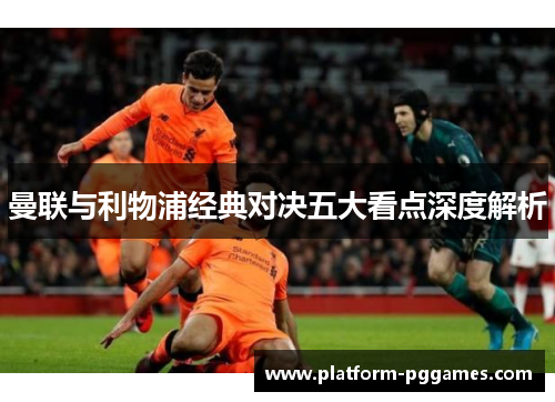 曼联与利物浦经典对决五大看点深度解析