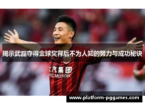 揭示武磊夺得金球奖背后不为人知的努力与成功秘诀