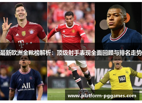 最新欧洲金靴榜解析：顶级射手表现全面回顾与排名走势
