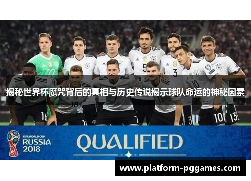 揭秘世界杯魔咒背后的真相与历史传说揭示球队命运的神秘因素