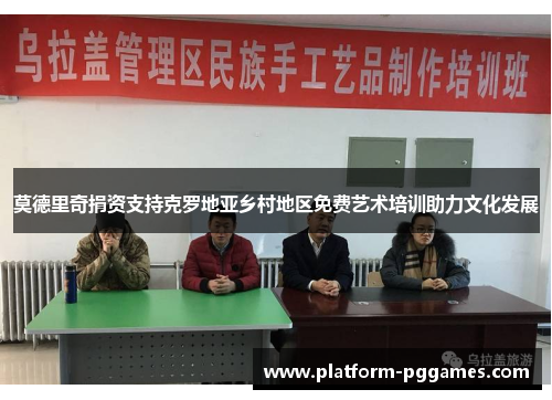 莫德里奇捐资支持克罗地亚乡村地区免费艺术培训助力文化发展